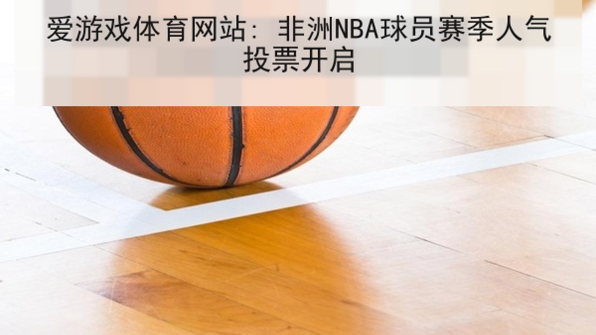 爱游戏体育网站: 非洲NBA球员赛季人气投票开启