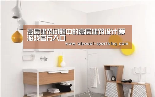 高层建筑问题中的高层建筑设计|爱游戏官方入口(图1) 爱游戏官方入口